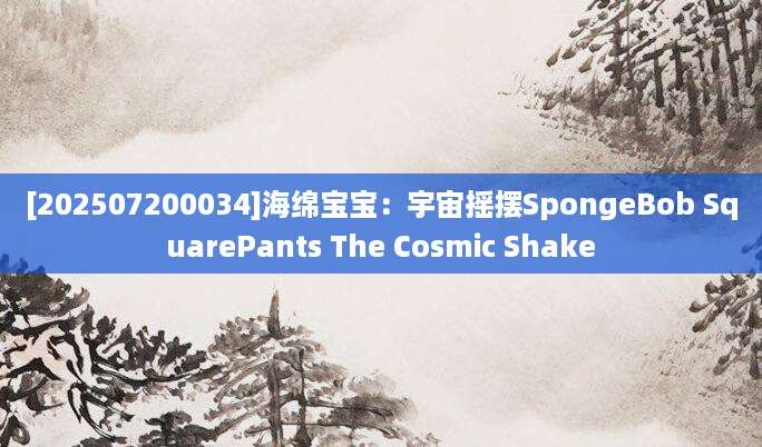 [202507200034]海绵宝宝：宇宙摇摆SpongeBob SquarePants The Cosmic Shake