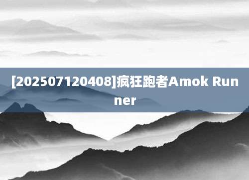 [202507120408]疯狂跑者Amok Runner
