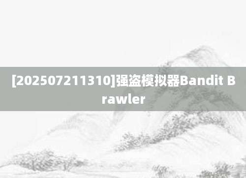 [202507211310]强盗模拟器Bandit Brawler