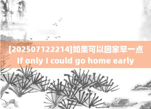 [202507122214]如果可以回家早一点If only I could go home early