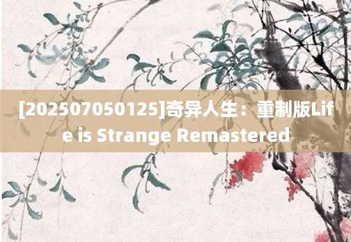 [202507050125]奇异人生：重制版Life is Strange Remastered