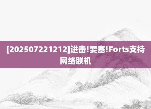 [202507221212]进击!要塞!Forts支持网络联机