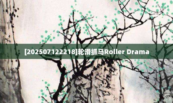 [202507122218]轮滑抓马Roller Drama