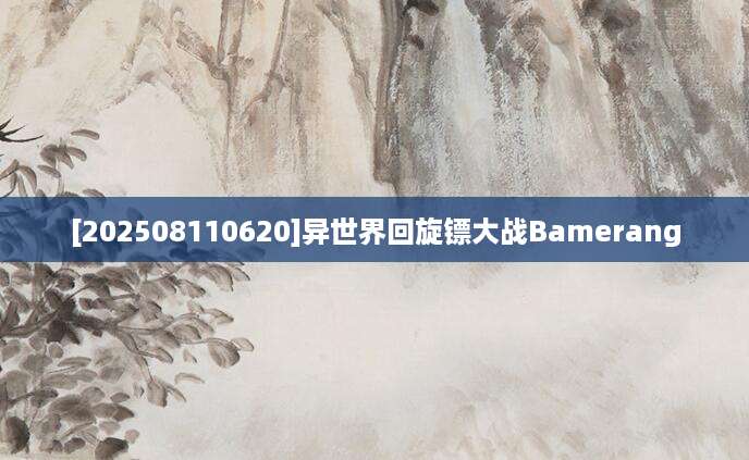 [202508110620]异世界回旋镖大战Bamerang