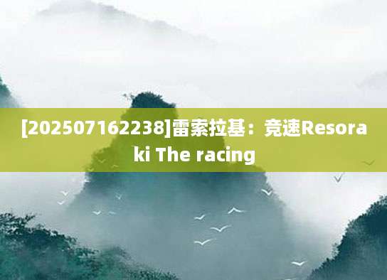 [202507162238]雷索拉基：竞速Resoraki The racing