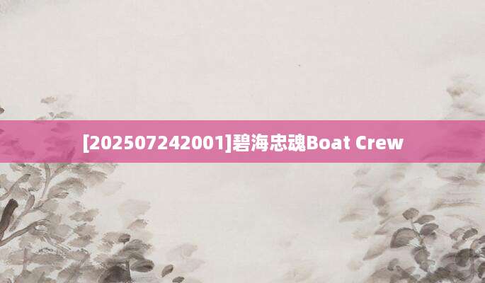 [202507242001]碧海忠魂Boat Crew