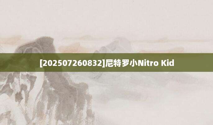 [202507260832]尼特罗小Nitro Kid