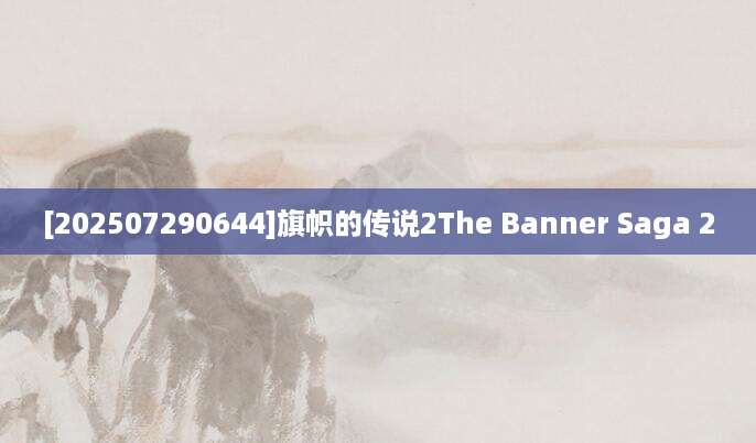[202507290644]旗帜的传说2The Banner Saga 2