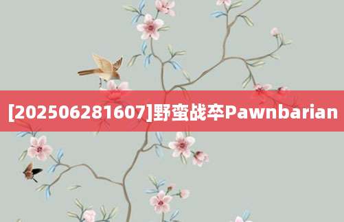 [202506281607]野蛮战卒Pawnbarian