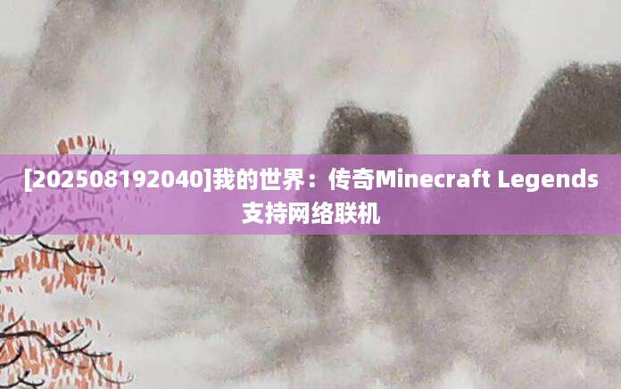 [202508192040]我的世界：传奇Minecraft Legends支持网络联机