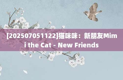 [202507051122]猫咪咪：新朋友Mimi the Cat - New Friends