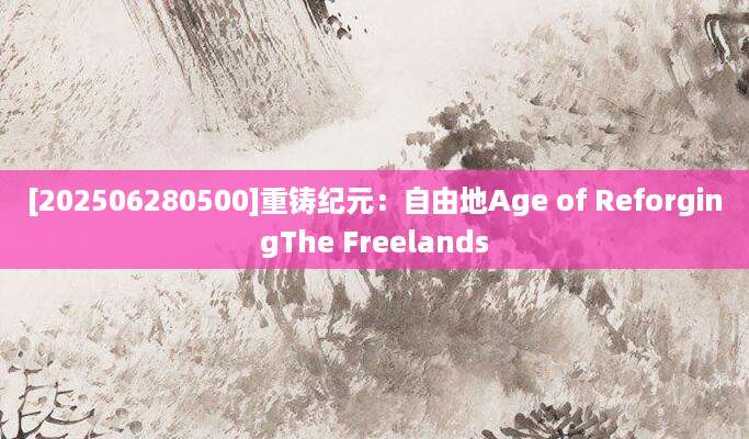 [202506280500]重铸纪元：自由地Age of ReforgingThe Freelands