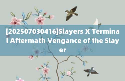 [202507030416]Slayers X Terminal Aftermath Vengance of the Slayer
