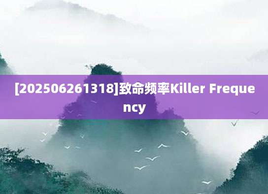 [202506261318]致命频率Killer Frequency
