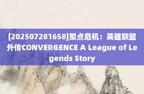 [202507281658]聚点危机：英雄联盟外传CONVERGENCE A League of Legends Story
