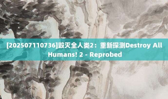 [202507110736]毁灭全人类2：重新探测Destroy All Humans! 2 - Reprobed