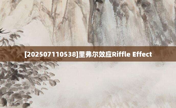 [202507110538]里弗尔效应Riffle Effect