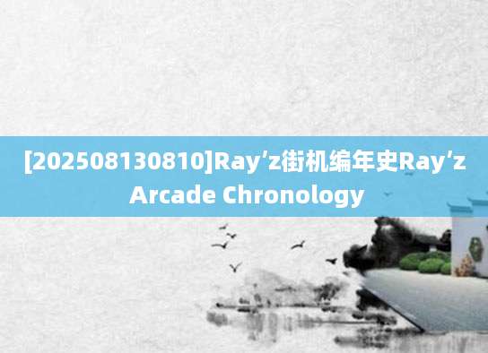[202508130810]Ray’z街机编年史Ray’z Arcade Chronology