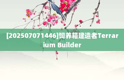 [202507071446]饲养箱建造者Terrarium Builder