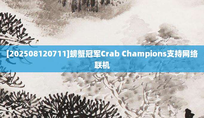 [202508120711]螃蟹冠军Crab Champions支持网络联机