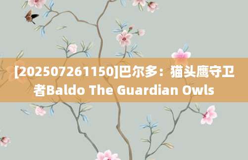 [202507261150]巴尔多：猫头鹰守卫者Baldo The Guardian Owls