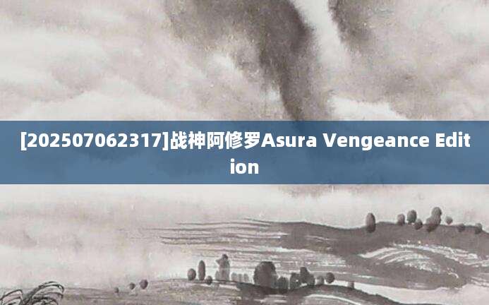 [202507062317]战神阿修罗Asura Vengeance Edition