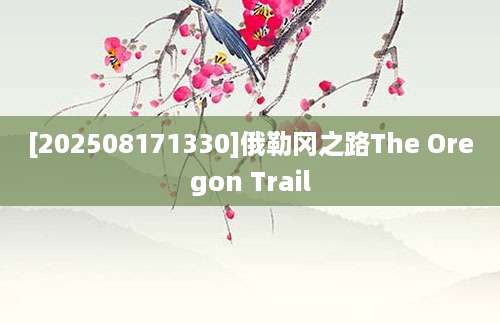 [202508171330]俄勒冈之路The Oregon Trail