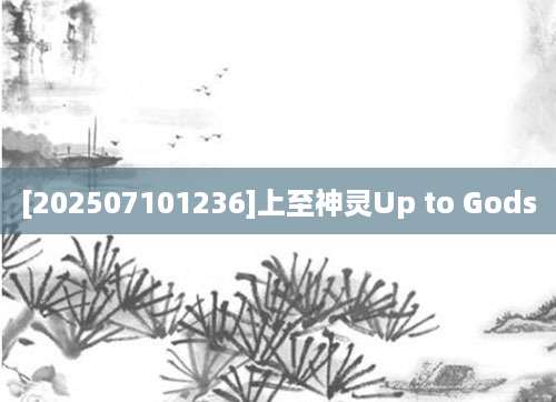 [202507101236]上至神灵Up to Gods