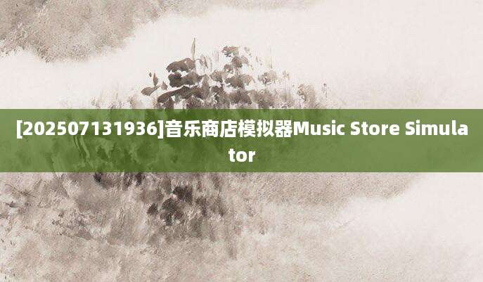 [202507131936]音乐商店模拟器Music Store Simulator