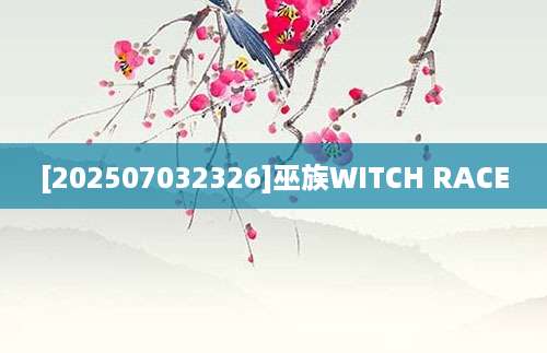 [202507032326]巫族WITCH RACE