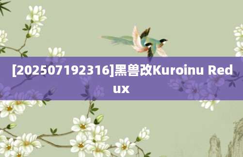 [202507192316]黑兽改Kuroinu Redux