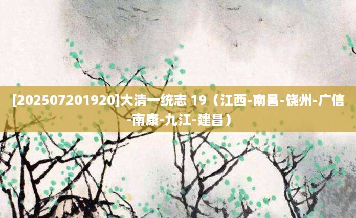 [202507201920]大清一统志 19（江西-南昌-饶州-广信-南康-九江-建昌）