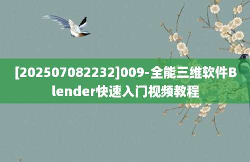 [202507082232]009-全能三维软件Blender快速入门视频教程