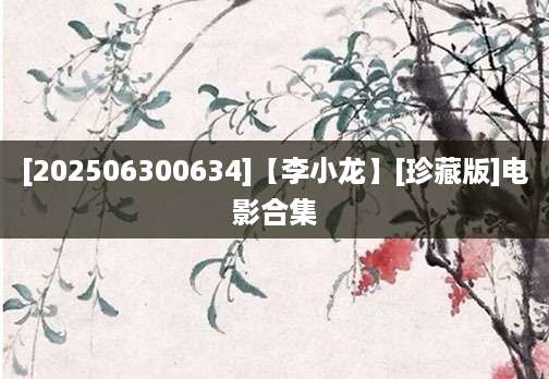 [202506300634]【李小龙】[珍藏版]电影合集