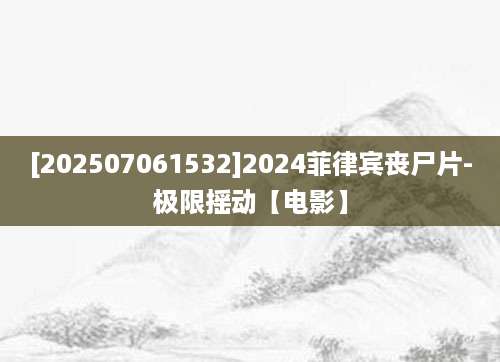 [202507061532]2024菲律宾丧尸片-极限摇动【电影】