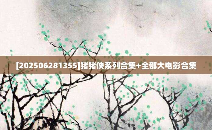 [202506281355]猪猪侠系列合集+全部大电影合集