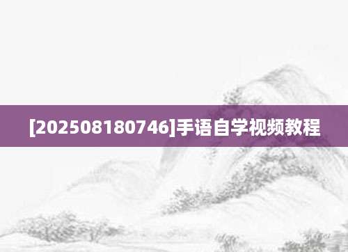 [202508180746]手语自学视频教程
