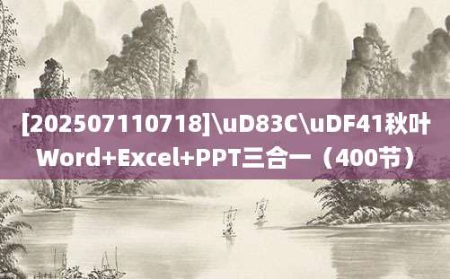 [202507110718]\uD83C\uDF41秋叶Word+Excel+PPT三合一（400节）
