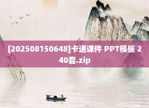 [202508150648]卡通课件 PPT模板 240套.zip