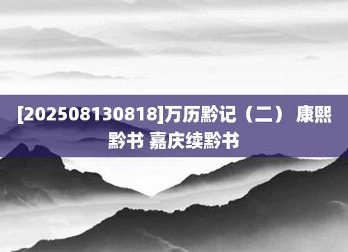 [202508130818]万历黔记（二） 康熙黔书 嘉庆续黔书