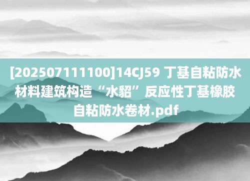 [202507111100]14CJ59 丁基自粘防水材料建筑构造“水貂”反应性丁基橡胶自粘防水卷材.pdf