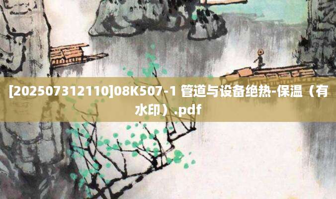 [202507312110]08K507-1 管道与设备绝热-保温（有水印）.pdf