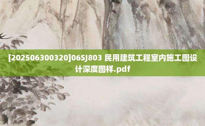 [202506300320]06SJ803 民用建筑工程室内施工图设计深度图样.pdf