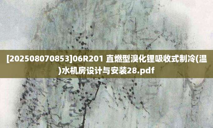[202508070853]06R201 直燃型溴化锂吸收式制冷(温)水机房设计与安装28.pdf