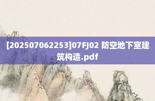 [202507062253]07FJ02 防空地下室建筑构造.pdf