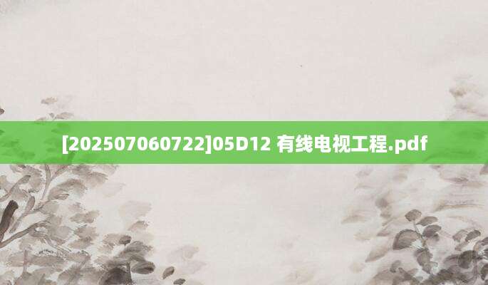 [202507060722]05D12 有线电视工程.pdf