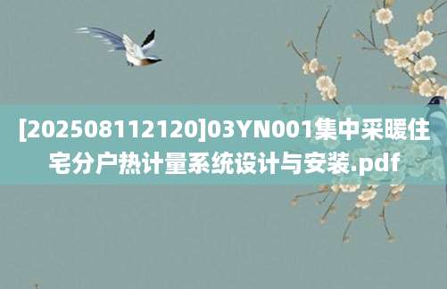 [202508112120]03YN001集中采暖住宅分户热计量系统设计与安装.pdf
