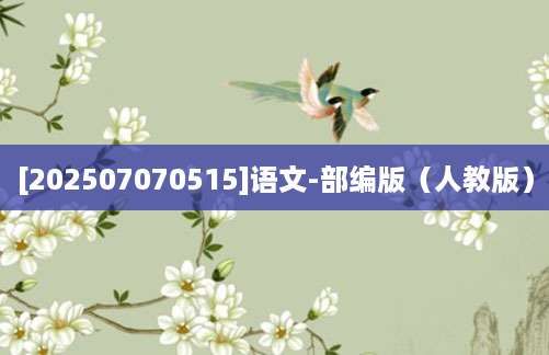 [202507070515]语文-部编版（人教版）