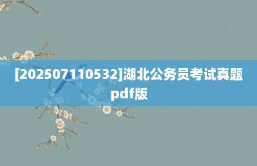 [202507110532]湖北公务员考试真题pdf版
