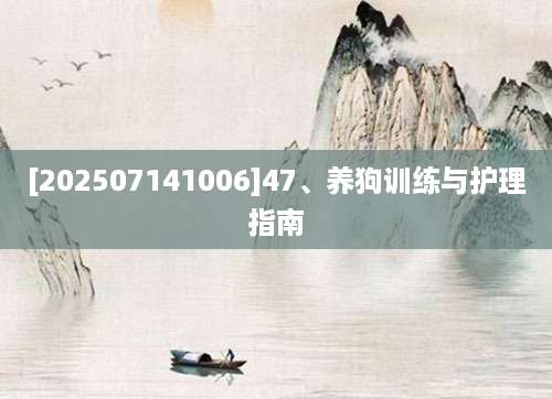 [202507141006]47、养狗训练与护理指南